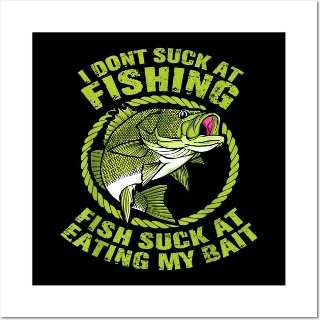 I Dont Suck At Fishing Fish Suck At Eating My Bait Fishing Wall Art by omorihisoka